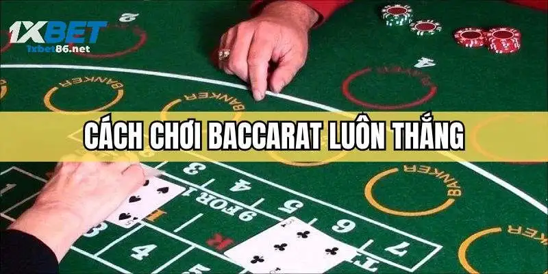 Cách chơi Baccarat luôn thắng