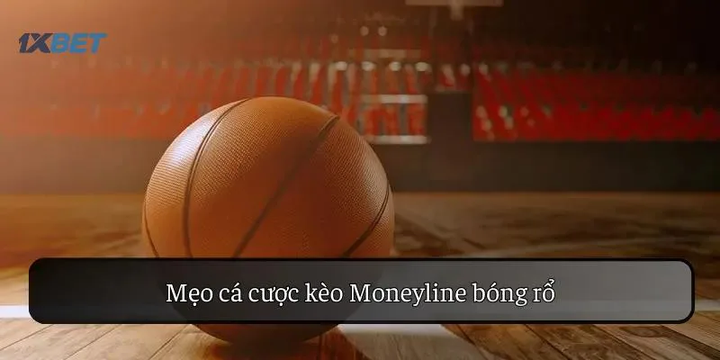 Mẹo cá cược kèo Moneyline bóng rổ